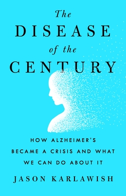 Problem of Alzheimer's: How Science, Culture, and Politics Turned a Rare Disease Into a Crisis and What We Can Do about It