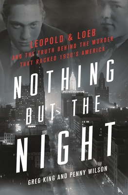 Image for Nothing but the Night: Leopold & Loeb and the Truth Behind the Murder that Rocked 1920s America Nothing but the Night: Leopold & Loeb and the Truth Behind the Murder that Rocked 1920s America