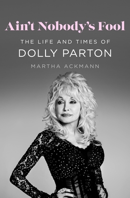 Ain't Nobody's Fool: The Life and Times of Dolly Parton