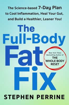 Full-Body Fat Fix: The Science-Based 7-Day Plan to Cool Inflammation, Heal Your Gut, and Build a Healthier, Leaner You!