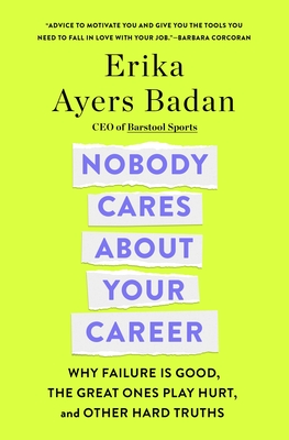 Nobody Cares About Your Career: Why Failure Is Good, the Great Ones Play Hurt, and Other Hard Truths