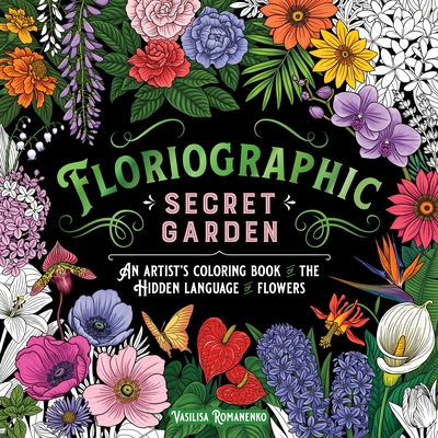 Floriographic: Secret Garden: An Artist's Coloring Book of the Hidden Language of Flowers