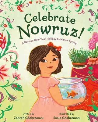 CELEBRATE NOWRUZ! A PERSIAN NEW YEAR HOLIDAY TO HONOR SPRING ILLUSTRATED BY SUSIE GHAHREMANI