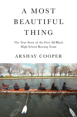 Most Beautiful Thing: The True Story of America's First All-Black High School Rowing Team