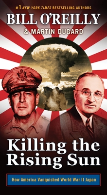 Killing the Rising Sun: How America Vanquished World War II Japan (Bill O'Reilly's Killing Series)