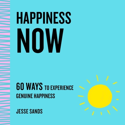 Happiness Now: 60 Ways To Experience Genuine Happi