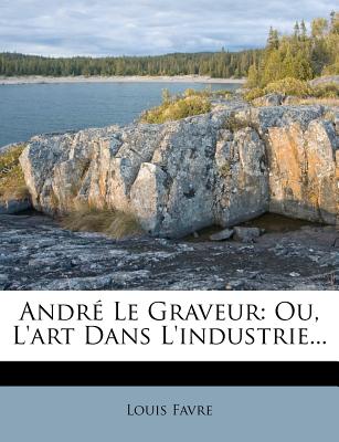 Andr Le Graveur: Ou, L'art Dans L'industrie. (French Edition)