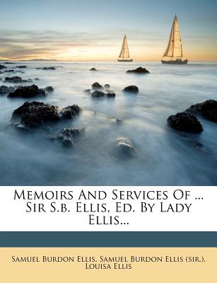 Memoirs and Services of . Sir S.B. Ellis, Ed. by Lady Ellis.