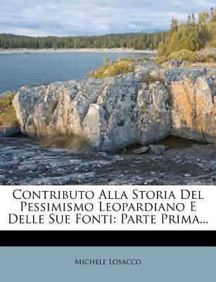 Contributo Alla Storia Del Pessimismo Leopardiano E Delle Sue Fonti: Parte Prima. (Italian Edition)