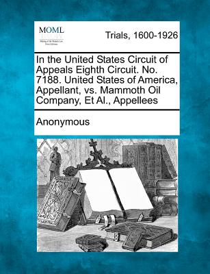 In the United States Circuit of Appeals Eighth Circuit. No. 7188. United States of America, Appellant, vs. Mammoth Oil Company, et al., Appellees