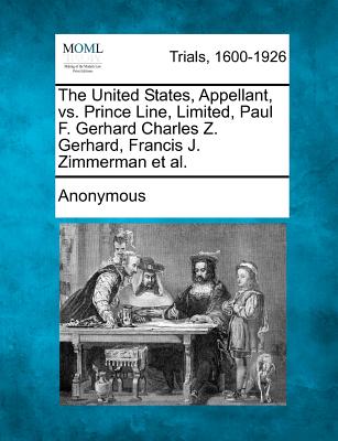 The United States, Appellant, vs. Prince Line, Limited, Paul F. Gerhard Charles Z. Gerhard, Francis J. Zimmerman et al.