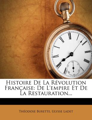 Histoire De La Rvolution Franaise: De L'empire Et De La Restauration. Burette, Thodose and Ladet, Ulysse