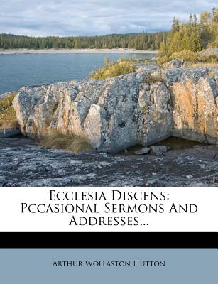 Ecclesia Discens: Pccasional Sermons And Addresses.