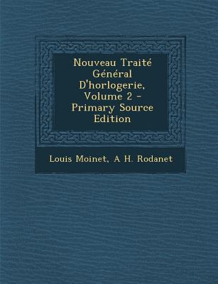 Nouveau Trait Gnral D'horlogerie, Volume 2 [Paperback] Moinet, Louis and Rodanet, A H.