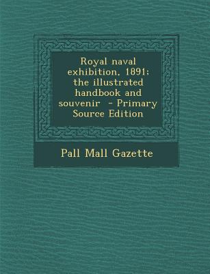 Royal naval exhibition, 1891; the illustrated handbook and souvenir