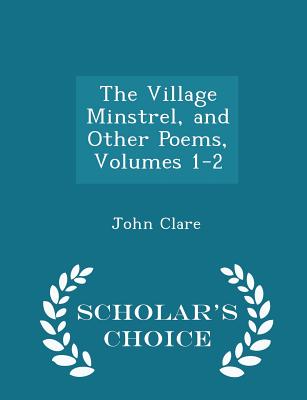 The Village Minstrel, and Other Poems, Volumes 1-2 - Scholar's Choice Edition