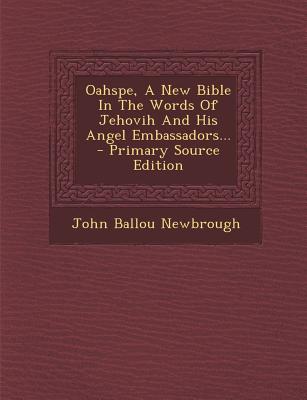 Image for Oahspe, A New Bible In The Words Of Jehovih And His Angel Embassadors. - primary source edition Oahspe, A New Bible In The Words Of Jehovih And His Angel Embassadors. - primary source edition