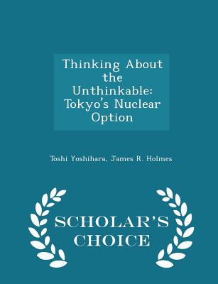 Thinking About the Unthinkable: Tokyo's Nuclear Option - Scholar's Choice Edition Image for Thinking About the Unthinkable: Tokyo's Nuclear Option - Scholar's Choice Edition