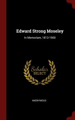Edward Strong Moseley: In Memoriam, 1813-1900
