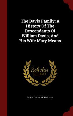 The Davis Family; A History Of The Descendants Of William Davis, And His Wife Mary Means Image for The Davis Family; A History Of The Descendants Of William Davis, And His Wife Mary Means
