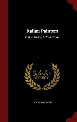 Italian Painters: Critical Studies Of Their Works