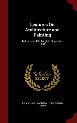Lectures on Architecture and Painting Delivered At Edinburgh in November 1853