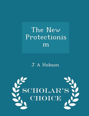 The New Protectionism - Scholar's Choice Edition