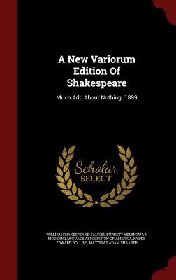 A New Variorum Edition Of Shakespeare: Much Ado About Nothing. 1899