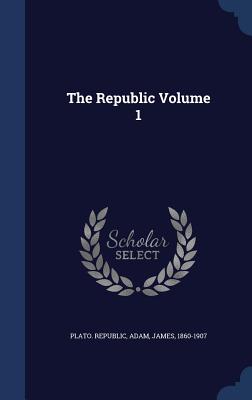 THE REPUBLIC [OF PLATO] VOLUME 1