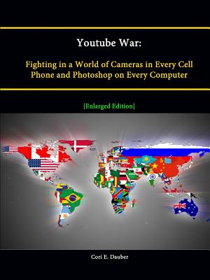 Youtube War: Fighting in a World of Cameras in Every Cell Phone and Photoshop on Every Computer [Enlarged Edition]