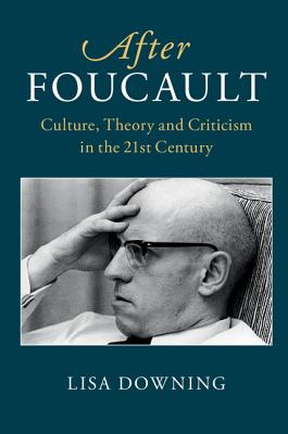 After Foucault: Culture, Theory, and Criticism in the 21st Century (After Series)