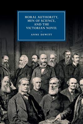Moral Authority, Men of Science, and the Victorian Novel (Cambridge Studies in Nineteenth-Century Literature and Culture, Series Number 84)