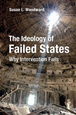 The Ideology of Failed States: Why Intervention Fails Image for The Ideology of Failed States: Why Intervention Fails
