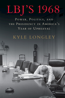 LBJ's 1968: Power, Politics, and the Presidency in America's Year of Upheaval