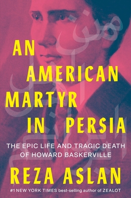An American Martyr in Persia: The Epic Life and Tragic Death of Howard Baskerville