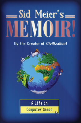Sid Meier's Memoir!: A Life in Computer Games