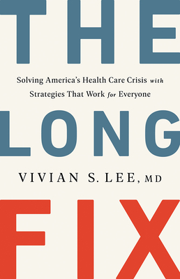 The Long Fix Solving America's Health Care Crisis with Strategies That Work for Everyone