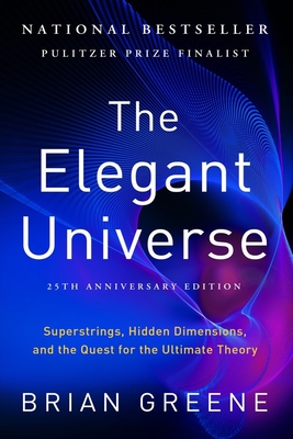 Elegant Universe: Superstrings, Hidden Dimensions, and the Quest for the Ultimate Theory (Anniversary)