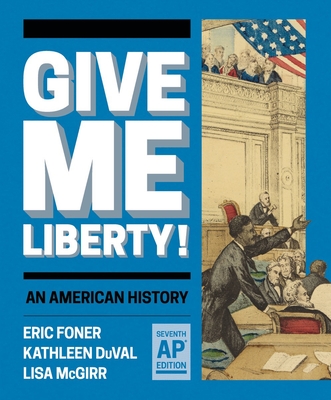 Give Me Liberty! An American History, AP Seventh Edition, Student Textbook