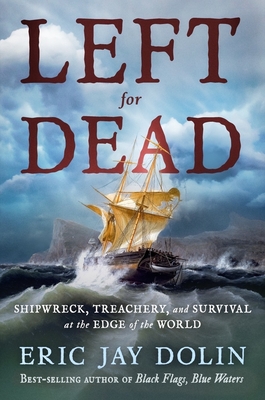 Left For Dead: Shipwreck, Treachery, And Survival At The Edge Of The World