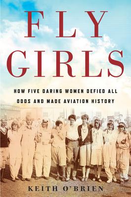 FLY GIRLS HOW FIVE DARING WOMEN DEFIED ALL ODDS AND MADE AVIATION HISTORY