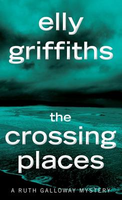 The Crossing Places: The First Ruth Galloway Mystery: An Edgar Award Winner (Ruth Galloway Mysteries, 1)
