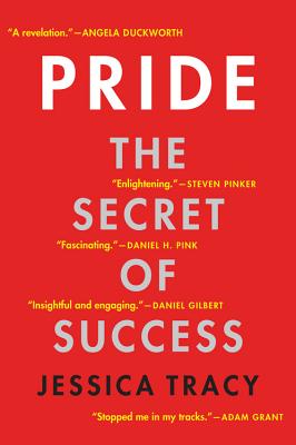 Pride: The Secret of Success Mastering the Double-Edged Emotion that Drives Excellence and Prestige
