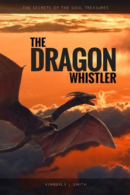 The Dragon Whistler (The Secrets of the Soul Treasures, Book One)
