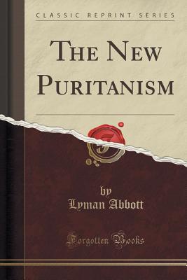The New Puritanism (Classic Reprint) [Paperback] Lyman Abbott