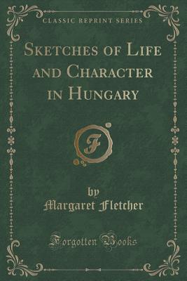Sketches of Life and Character in Hungary (Classic Reprint) [Paperback] Fletcher, Margaret