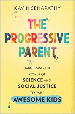 The Progressive Parent: Harnessing the Power of Science and Social Justice to Raise Awesome KidsEmpowering Parents with Evidence-Based Insights for Modern Family Life