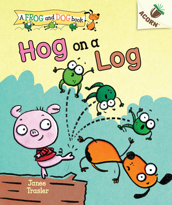 Image for Hog on a Log: An Acorn Book (A Frog and Dog Book #3) (3) Hog on a Log: An Acorn Book (A Frog and Dog Book #3) (3)
