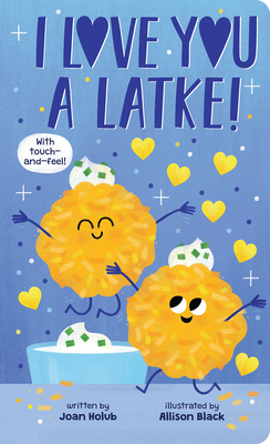Image for I Love You a Latke (A Touch-and-Feel Book) I Love You a Latke (A Touch-and-Feel Book)