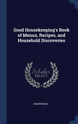Good Housekeeping's Book of Menus, Recipes, and Household Discoveries